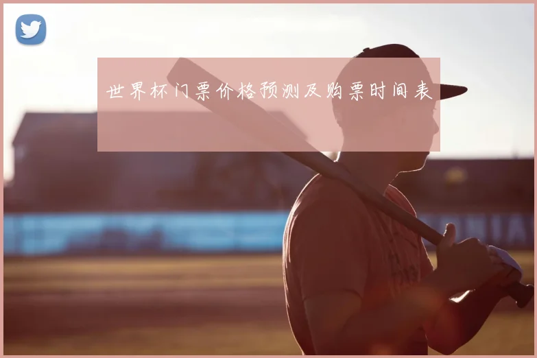 世界杯门票价格预测及购票时间表