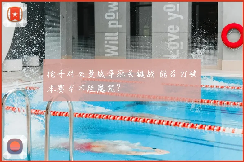 枪手对决曼城争冠关键战 能否打破本赛季不胜魔咒？